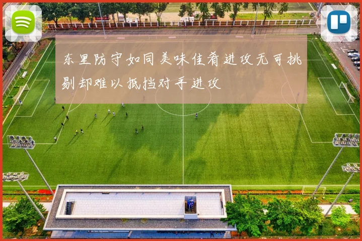东里防守如同美味佳肴进攻无可挑剔却难以抵挡对手进攻